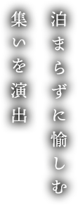 泊まらずに愉しむ 集いを演出